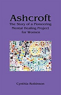 Ashcroft : The Story of a Pioneering Mental Healing Project for Women (Paperback)