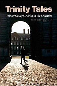 Trinity Tales: Trinity College Dublin in the Seventies. Kathy Gilfillan (Editor) (Paperback)