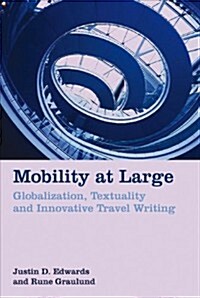 Mobility at Large : Globalization, Textuality and Innovative Travel Writing (Hardcover)