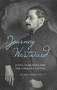 Journey Westward : Joyce, Dubliners and the Literary Revival (Hardcover)