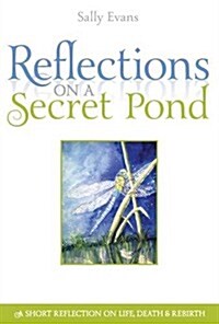 Reflections on a Secret Pond : A Short Reflection on Life, Death and Rebirth (Hardcover)