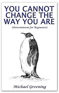 You Cannot Change the Way You are : (Determinism for Beginners) (Paperback)