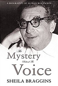 Mystery Behind the Voice: A Biography of Alfred Wolfsohn (Hardcover)