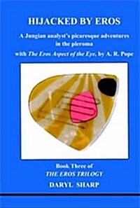 Hijacked by Eros: A Jungian Analysts Picaresque Adventures in the Pleroma: With the Eros Aspect of the Eye by A.R. Pope (Paperback)