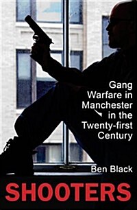 Shooters: Gang Warfare in Manchester in the Twenty-First Century (Hardcover)