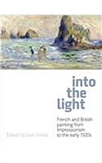 Into the Light: French and British Painting from Impressionism to the 1910s: Catalogue of Exhibition at Royal Albert Memorial Museum, (Paperback)