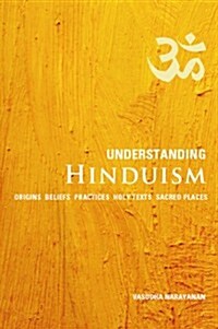 Understanding Hinduism: Origins, Beliefs, Practices, Holy Texts, Sacred Places (Paperback)