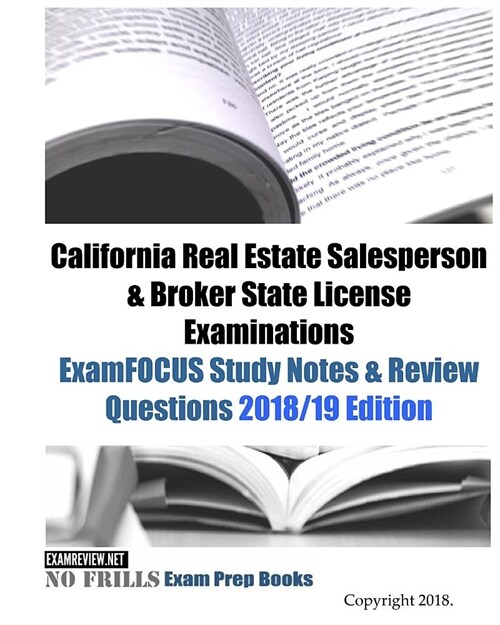 California Real Estate Salesperson & Broker State License Examinations ExamFOCUS Study Notes & Review Questions 2018/19 Edition (Paperback)