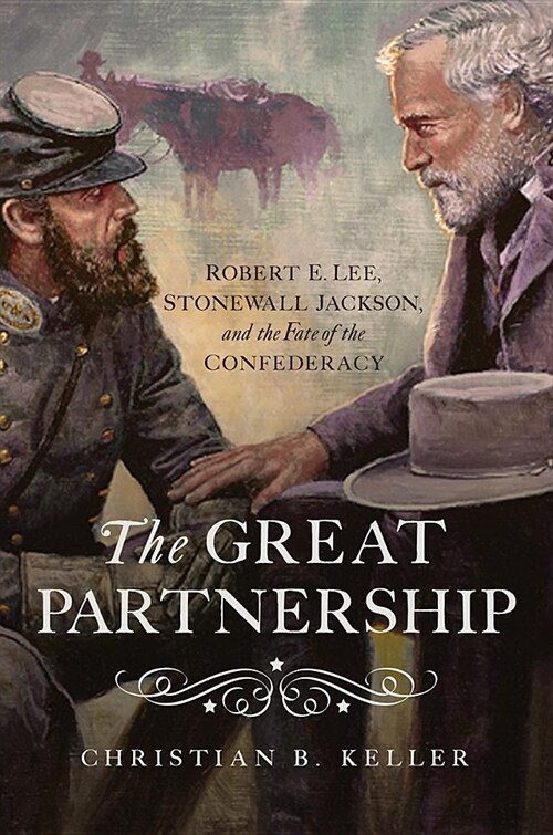 The Great Partnership: Robert E. Lee, Stonewall Jackson, and the Fate of the Confederacy (Hardcover)