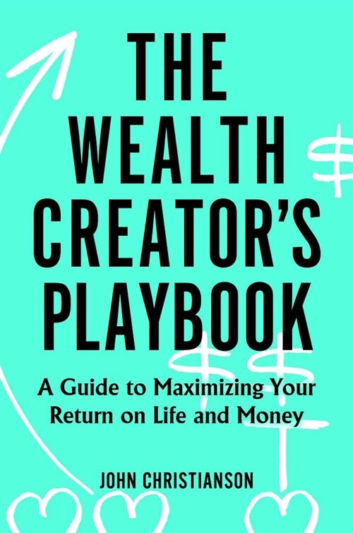 The Wealth Creators Playbook: A Guide to Maximizing Your Return on Life and Money (Hardcover)