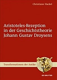 Aristoteles-rezeption in Der Geschichtstheorie Johann Gustav Droysens (Hardcover)