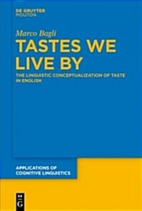 Tastes We Live by: The Linguistic Conceptualisation of Taste in English (Hardcover)