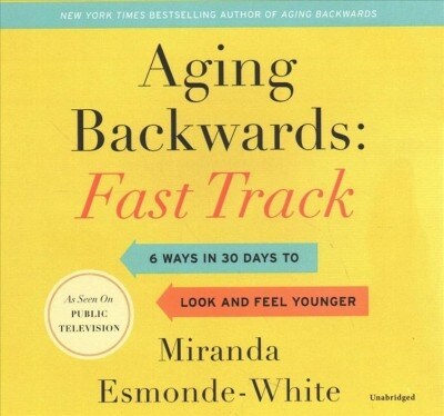 Aging Backwards: Fast Track Lib/E: 6 Ways in 30 Days to Look and Feel Younger (Audio CD)