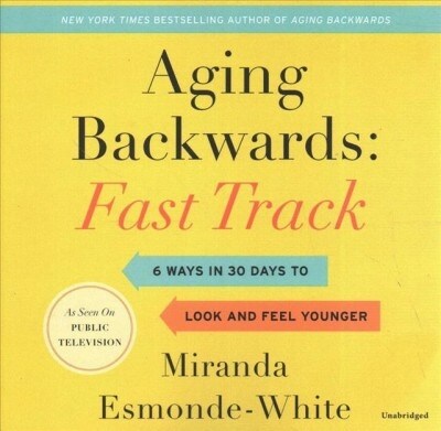 Aging Backwards: Fast Track: 6 Ways in 30 Days to Look and Feel Younger (Audio CD)