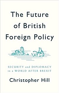 The Future of British Foreign Policy : Security and Diplomacy in a World after Brexit (Paperback)