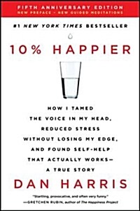 10% Happier: How I Tamed the Voice in My Head, Reduced Stress Without Losing My Edge, and Found Self-Help That Actually Works--A Tr (Paperback, 5, Anniversary)