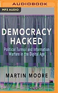 Democracy Hacked: Political Turmoil and Information Warfare in the Digital Age (MP3 CD)