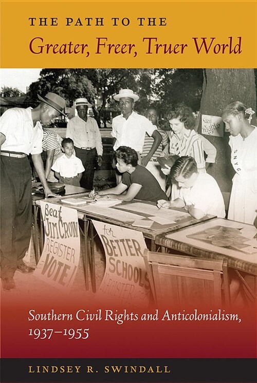 The Path to the Greater, Freer, Truer World: Southern Civil Rights and Anticolonialism, 1937-1955 (Paperback)
