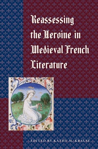 Reassessing the Heroine in Medieval French Literature (Paperback)