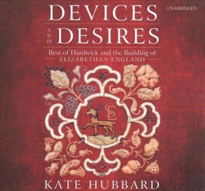 Devices and Desires Lib/E: Bess of Hardwick and the Building of Elizabethan England (Audio CD)