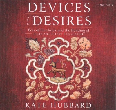 Devices and Desires: Bess of Hardwick and the Building of Elizabethan England (Audio CD)