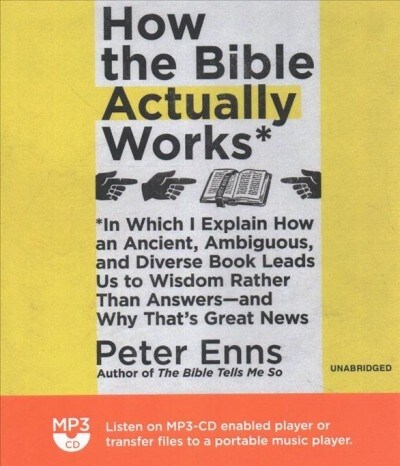 How the Bible Actually Works: In Which I Explain How an Ancient, Ambiguous, and Diverse Book Leads Us to Wisdom Rather Than Answers-And Why Thats G (MP3 CD)