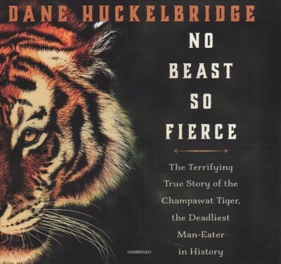 No Beast So Fierce Lib/E: The Terrifying True Story of the Champawat Tiger, the Deadliest Animal in History (Audio CD)