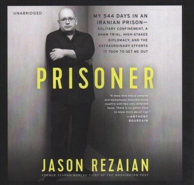 Prisoner Lib/E: My 544 Days in an Iranian Prison-Solitary Confinement, a Sham Trial, High-Stakes Diplomacy, and the Extraordinary Effo (Audio CD)