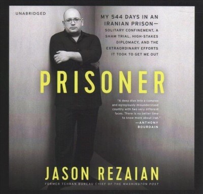 Prisoner: My 544 Days in an Iranian Prison-Solitary Confinement, a Sham Trial, High-Stakes Diplomacy, and the Extraordinary Effo (Audio CD)