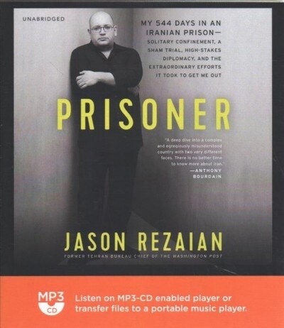 Prisoner: My 544 Days in an Iranian Prison-Solitary Confinement, a Sham Trial, High-Stakes Diplomacy, and the Extraordinary Effo (MP3 CD)