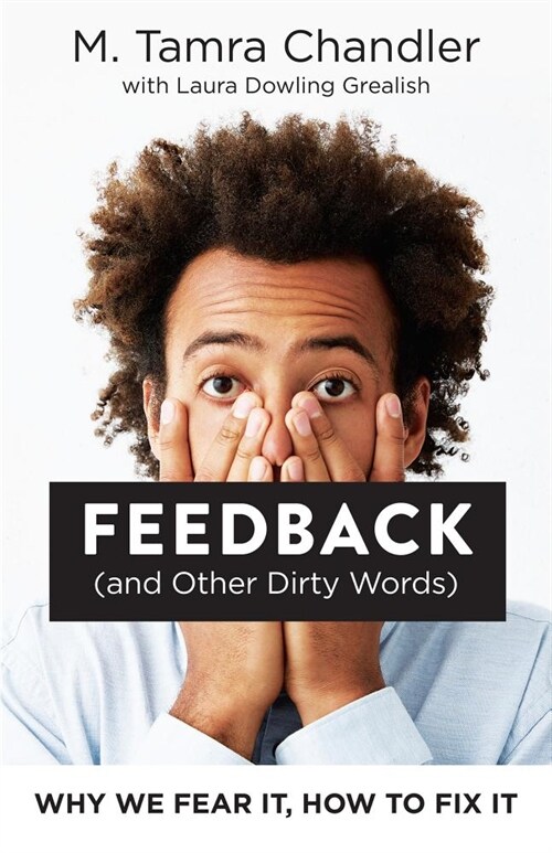 Feedback (and Other Dirty Words): Why We Fear It, How to Fix It (Paperback)