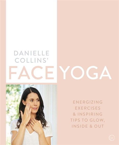 Danielle Collins Face Yoga : Firming facial exercises & inspiring tips to glow, inside and out (Paperback, 0 New edition)