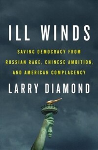 Ill winds : saving democracy from Russian rage, Chinese ambition, and American complacency
