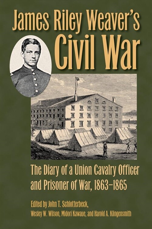James Riley Weavers Civil War: The Diary of a Union Cavalry Officer and Prisoner of War, 1863-1865 (Hardcover)