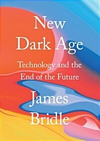 New Dark Age : Technology and the End of the Future (Paperback)