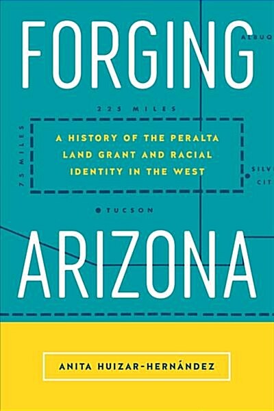 Forging Arizona: A History of the Peralta Land Grant and Racial Identity in the West (Paperback)