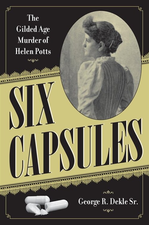 Six Capsules: The Gilded Age Murder of Helen Potts (Paperback)