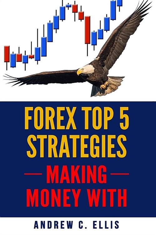Forex Top 5 Strategies: A Step by Step Guide to Currency Trading: How to be a Successful Part-Time Forex Trader (Paperback)