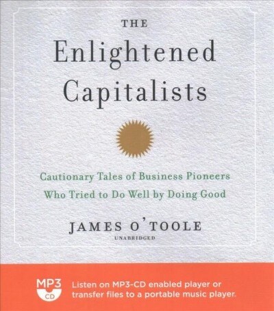 The Enlightened Capitalists: Cautionary Tales of Business Pioneers Who Tried to Do Well by Doing Good (MP3 CD)