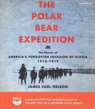 The Polar Bear Expedition: The Heroes of Americas Forgotten Invasion of Russia, 1918-1919 (MP3 CD)