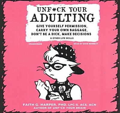 Unf*ck Your Adulting: Give Yourself Permission, Carry Your Own Baggage, Dont Be a Dick, Make Decisions, and Other Life Skills (Audio CD)