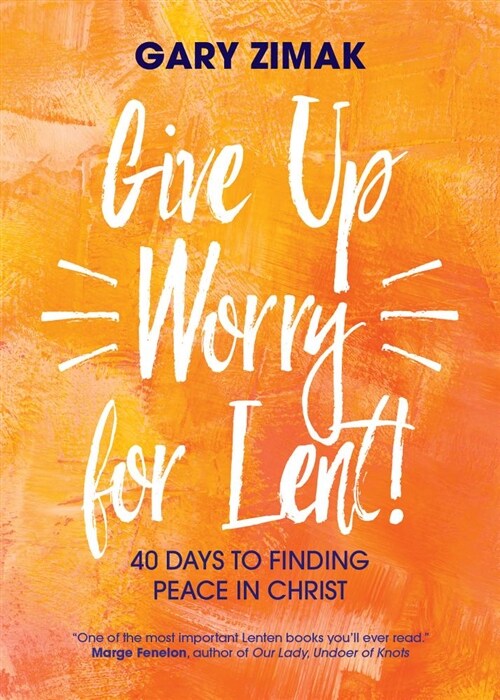 Give Up Worry for Lent!: 40 Days to Finding Peace in Christ (Paperback)