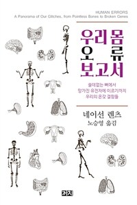 우리 몸 오류 보고서 :쓸데없는 뼈에서 망가진 유전자에 이르기까지 우리의 온갖 결함들 