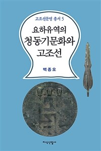 요하유역의 청동기문화와 고조선 =Bronze culture of the Liao river basin and Gojoseon 