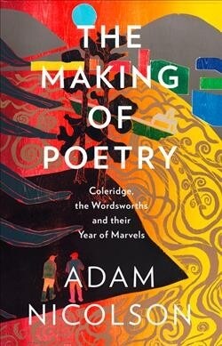The Making of Poetry : Coleridge, the Wordsworths and Their Year of Marvels (Hardcover)