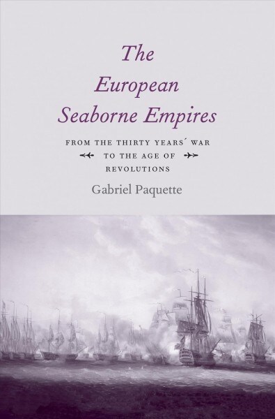 The European Seaborne Empires: From the Thirty Years War to the Age of Revolutions (Hardcover)