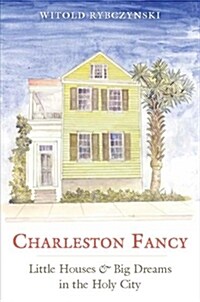 Charleston Fancy: Little Houses and Big Dreams in the Holy City (Hardcover)