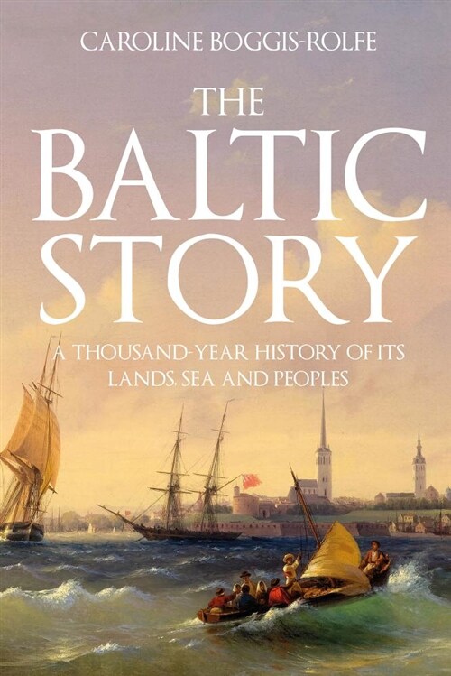The Baltic Story : A Thousand-Year History of Its Lands, Sea and Peoples (Hardcover)