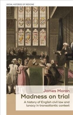 Madness on Trial : A Transatlantic History of English Civil Law and Lunacy (Hardcover)