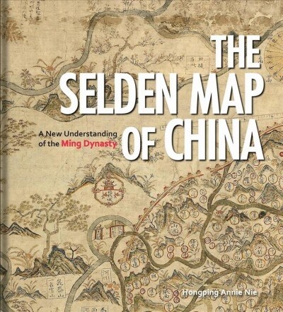 The Selden Map of China : A New Understanding of the Ming Dynasty (Hardcover)